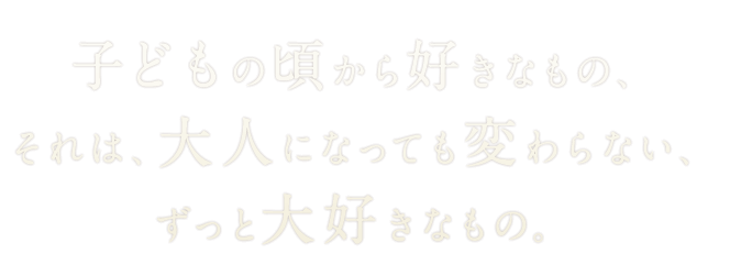 子どもの頃から好きなもの、